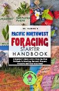 Pacific Northwest Foraging Starter Handbook: A Beginner's Guide with 6 Step-by-Step Methods to Identify, Harvest, Prepare, Preserve and Cook Wild Food