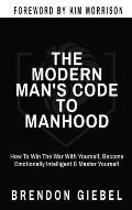 The Modern Man's Code to Manhood: How To Win The War With Yourself, Become Emotionally Intelligent & Master Yourself