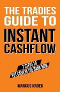 The Tradies Guide to Instant Cashflow: 7 Steps to put cash in the bank now.