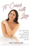 To Cancer, with Love: The Journal of a Doctor's Unconventional Wife and her Breast Cancer Journey:: The Journal of a Doctor's Unconventional