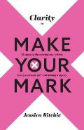 Clarity to Make Your Mark: 12 Steps to discovering your vision, being your best self, and leaving a legacy