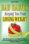 Bad Habits Keeping You From Losing Weight: Key Habits to Help You Lose Weight Plus Tips on How to Stop Mindless Snacking and Eating With Your Emotions