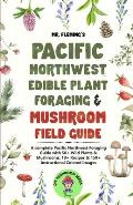 Pacific Northwest Edible Plant Foraging & Mushroom Field Guide: A Complete Pacific Northwest Foraging Guide with 50+ Wild Plants & Mushrooms,18+ Recip