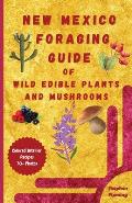 New Mexico Foraging Guide of Wild Edible Plants and Mushrooms: Foraging New Mexico: What, Where & How to Forage along with Colored Interior, Photos &