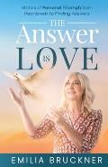 The Answer Is Love: Stories of Personal Triumph From Heartbreak to Finding Answers