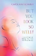 But You Look So Well: A Story of Hope and Healing when Faced with Chronic Dis-ease