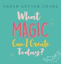 What Magic Can I Create Today?