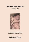 NATURAL CHILDBIRTH In My Life: Personal Accounts from Ignorance to Understanding