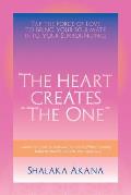 The Heart Creates the One: Tap the Force of Love to Bring Your Soulmate Into Your Surroundings