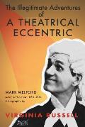 The Illegitimate Adventures of a Theatrical Eccentric: A biography of Mark Melford actor and author 1850-1914