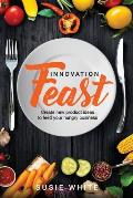 Innovation Feast: Create New Product Ideas to Feed Your Hungry Business