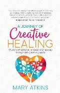 A Journey of Creative Healing: My story of resilience, remission and recovery through daily creative projects