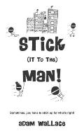 Stick (it to the) Man