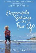 Desperately Seeking the Fair Go: We know how to make Australia a better place and it's not that hard