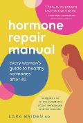 Hormone Repair Manual Every womans guide to healthy hormones after 40