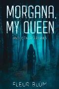 Morgana, My Queen: and other stories