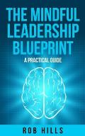The Mindful Leadership Blueprint: A Practical Guide