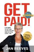 Get Paid!: 5 Steps to Getting Your Invoices Paid on Time, Every Time