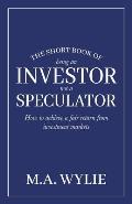 The Short Book of Being an Investor not a Speculator: How to achieve a fair return from investment markets
