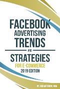 Facebook Advertising Trends and Strategies for E-Commerce 2019 Edition: Do You Want More Leads and Sales Profitably from Your Facebook Ads? Use This B