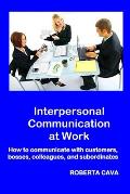 Interpersonal Communication at Work: How to communicate with customers, bosses, colleagues and subordinates