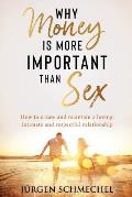 Why Money is more important than sex: How to create and maintain a loving, intimate and respectful relationship.