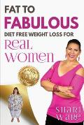 Fat to Fabulous: Diet Free Weight Loss for Real Women