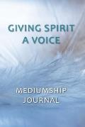 Giving Spirit A Voice Mediumship Journal