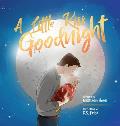A Little Kiss Goodnight: A beautiful bed time story in rhyme, celebrating the love between parent and child.