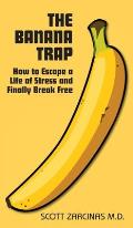 The Banana Trap: How to Escape a Life of Stress and Finally Break Free