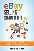 eBay Selling Simplified: Step-by-Step Guide to Make Serious Money Selling on eBay