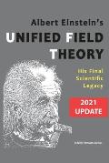 Albert Einstein's Unified Field Theory (U.S. English / 2021 Edition): His Final Scientific Legacy