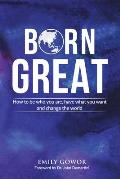 Born Great: How to be who you are, have what you want, and change the world