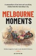 Melbourne Moments: A compendium of fun facts and surprising stories from the 'marvellous' city