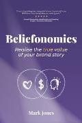Beliefonomics: Realise the true value of your brand story
