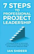 7 Steps to professional project leadership: A practical guide to delivering projects professionally using easy-to-remember steps and tools.