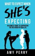 What To Expect When She's Expecting: An Honest Guide To Supporting The New Mom In Your Life
