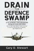 Drain the Defence Swamp: A Blueprint for Weapons Acquisition Reform - How to FIX every Product Development to be more Affordable, Producible an