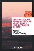 The Diary of an Ad Man; The War Years June 1, 1942-December 31, 1943