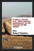 Clara A. Swain, M.D., First Medical Missionary to the Women of the Orient