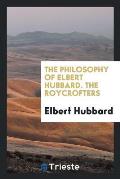 The Philosophy of Elbert Hubbard. the Roycrofters