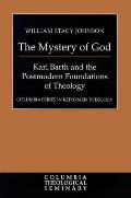 The Mystery of God: Karl Barth and the Foundations of Postmodern Theology
