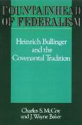 Fountainhead of Federalism: Heinrich Bullinger and the Covenantal Tradition