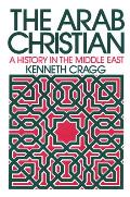 The Arab Christian: A History in the Middle East