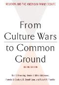 From Culture Wars to Common Ground: Religion and the American Family Debate