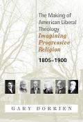 The Making of American Liberal Theology 1805-1900