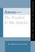 Amos--The Prophet and His Oracles: Research on the Book of Amos