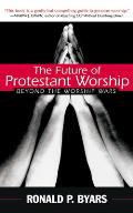 Future of Protestant Worship Beyond the Worship Wars