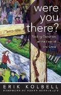 Were You There?: Finding Ourselves at the Foot of the Cross