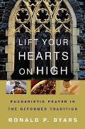 Lift Your Hearts on High: Eucharistic Prayer in the Reformed Tradition